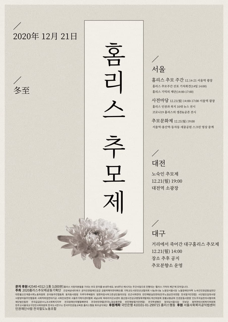 2020 홈리스 추모제 알림 웹자보. 홈리스의 사망은 열악한 복지지원체계에 따른 홈리스 생활의 장기화, 그에 따른 손상과 질병의 심화와 같은 연쇄반응의 결과다. 따라서 홈리스 추모제는 망인의 명복을 비는 것을 넘어, 예견되고 막을 수 있었던 죽음들을 더 이상 용인하지 말자고 사회에 호소하기 위한 자리가 되고 있다.